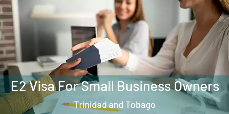  E2 Visa For Small Business Owners Trinidad and Tobago