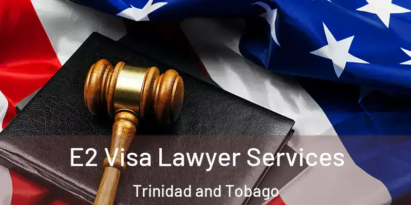  E2 Visa Lawyer Services Trinidad and Tobago