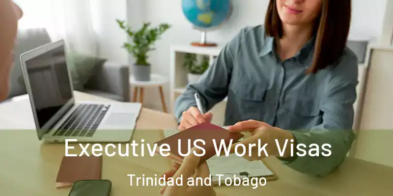  Executive US Work Visas Trinidad and Tobago