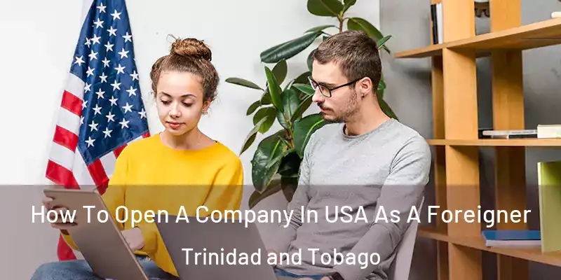  How To Open A Company In USA As A Foreigner Trinidad and Tobago