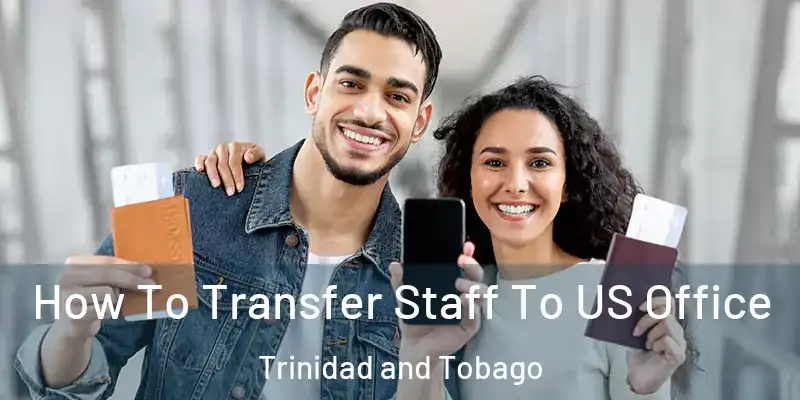  How To Transfer Staff To US Office Trinidad and Tobago
