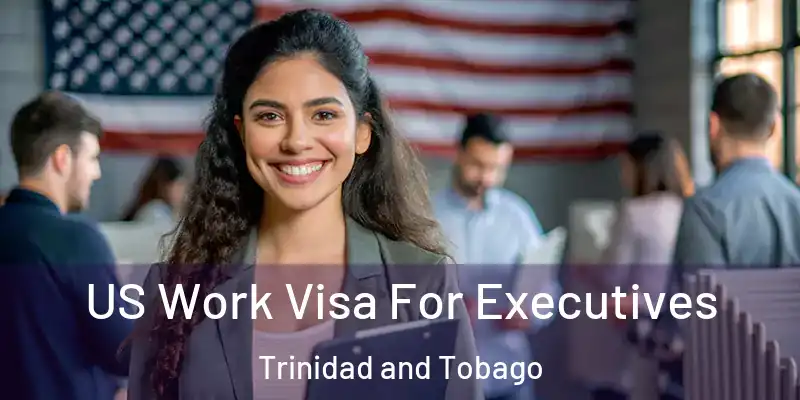 US Work Visa For Executives Trinidad and Tobago